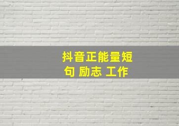 抖音正能量短句 励志 工作